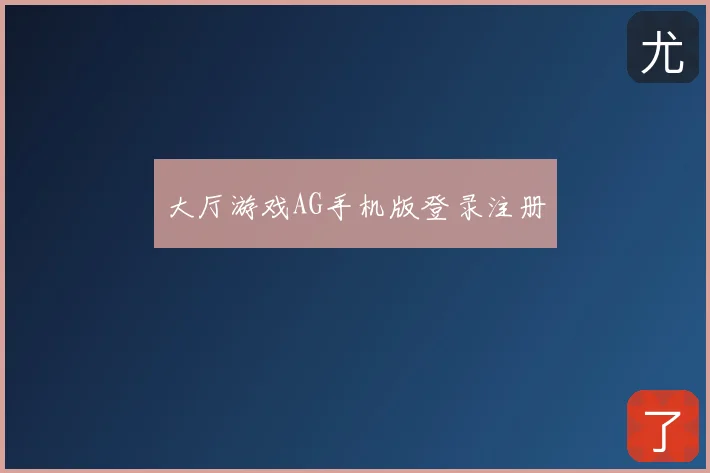 大厅游戏AG手机版登录注册