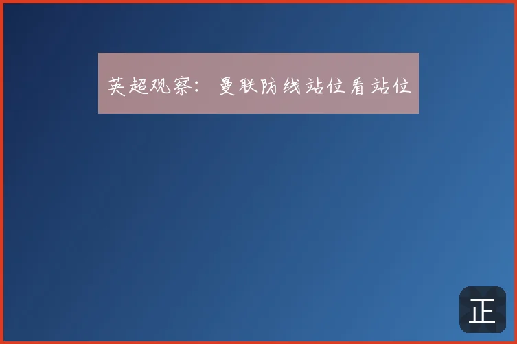 英超观察：曼联防线站位看站位