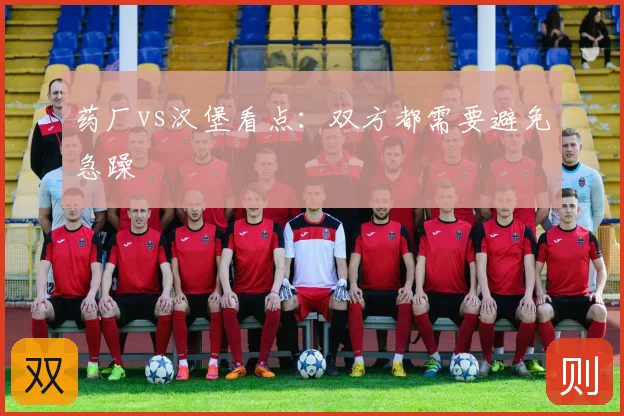 药厂vs汉堡看点：双方都需要避免急躁